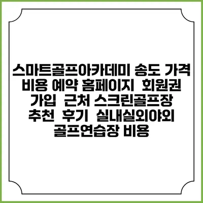 스마트골프아카데미 송도 가격 비용 예약 홈페이지 | 회원권 가입 | 근처 스크린골프장 추천 | 후기 | 실내실외야외 골프연습장 비용