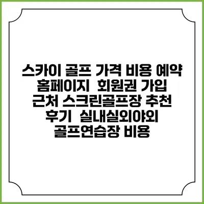 스카이 골프 가격 비용 예약 홈페이지 | 회원권 가입 | 근처 스크린골프장 추천 | 후기 | 실내실외야외 골프연습장 비용