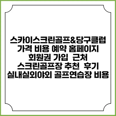 스카이스크린골프&당구클럽 가격 비용 예약 홈페이지 | 회원권 가입 | 근처 스크린골프장 추천 | 후기 | 실내실외야외 골프연습장 비용