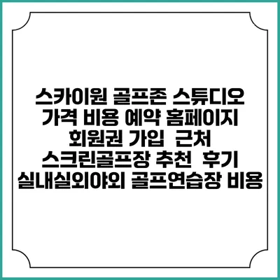 스카이원 골프존 스튜디오 가격 비용 예약 홈페이지 | 회원권 가입 | 근처 스크린골프장 추천 | 후기 | 실내실외야외 골프연습장 비용
