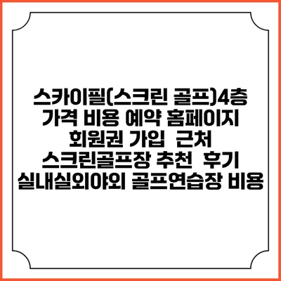 스카이필(스크린 골프)4층 가격 비용 예약 홈페이지 | 회원권 가입 | 근처 스크린골프장 추천 | 후기 | 실내실외야외 골프연습장 비용