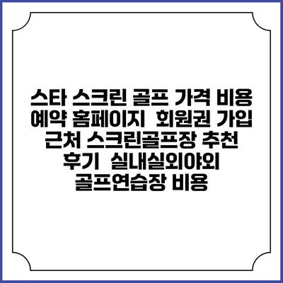 스타 스크린 골프 가격 비용 예약 홈페이지 | 회원권 가입 | 근처 스크린골프장 추천 | 후기 | 실내실외야외 골프연습장 비용