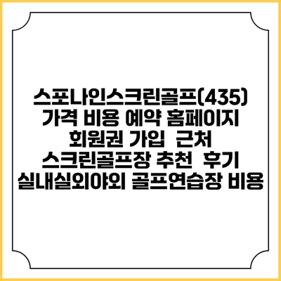 스포나인스크린골프(435) 가격 비용 예약 홈페이지 | 회원권 가입 | 근처 스크린골프장 추천 | 후기 | 실내실외야외 골프연습장 비용