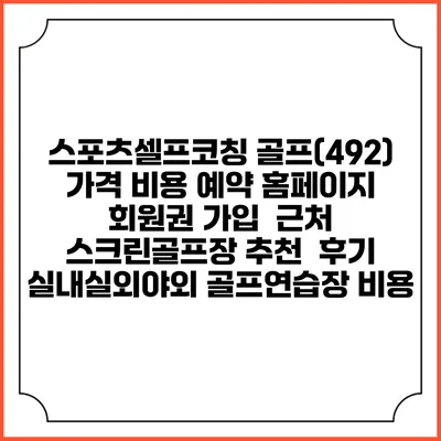 스포츠셀프코칭 골프(492) 가격 비용 예약 홈페이지 | 회원권 가입 | 근처 스크린골프장 추천 | 후기 | 실내실외야외 골프연습장 비용