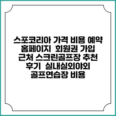 스포코리아 가격 비용 예약 홈페이지 | 회원권 가입 | 근처 스크린골프장 추천 | 후기 | 실내실외야외 골프연습장 비용