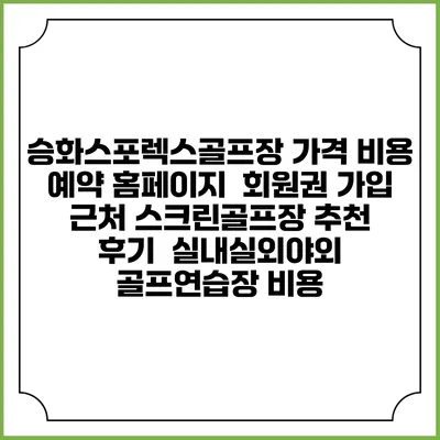 승화스포렉스골프장 가격 비용 예약 홈페이지 | 회원권 가입 | 근처 스크린골프장 추천 | 후기 | 실내실외야외 골프연습장 비용