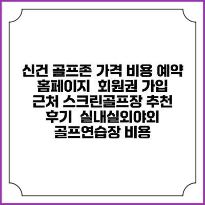 신건 골프존 가격 비용 예약 홈페이지 | 회원권 가입 | 근처 스크린골프장 추천 | 후기 | 실내실외야외 골프연습장 비용
