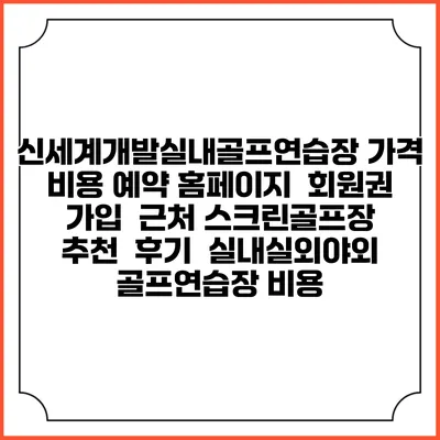 신세계개발실내골프연습장 가격 비용 예약 홈페이지 | 회원권 가입 | 근처 스크린골프장 추천 | 후기 | 실내실외야외 골프연습장 비용