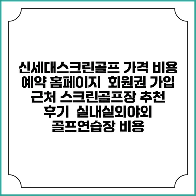 신세대스크린골프 가격 비용 예약 홈페이지 | 회원권 가입 | 근처 스크린골프장 추천 | 후기 | 실내실외야외 골프연습장 비용