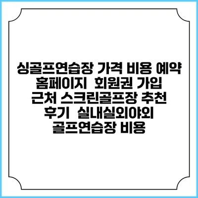 싱골프연습장 가격 비용 예약 홈페이지 | 회원권 가입 | 근처 스크린골프장 추천 | 후기 | 실내실외야외 골프연습장 비용