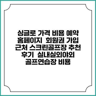 싱글로 가격 비용 예약 홈페이지 | 회원권 가입 | 근처 스크린골프장 추천 | 후기 | 실내실외야외 골프연습장 비용