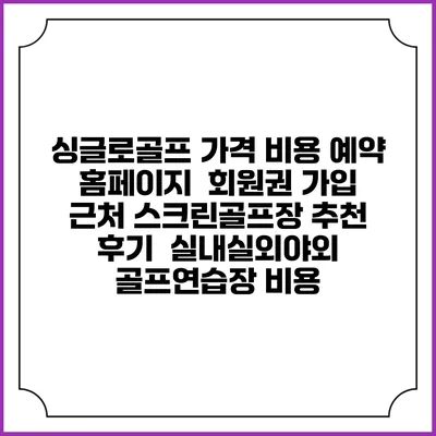 싱글로골프 가격 비용 예약 홈페이지 | 회원권 가입 | 근처 스크린골프장 추천 | 후기 | 실내실외야외 골프연습장 비용