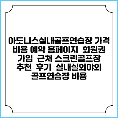 아도니스실내골프연습장 가격 비용 예약 홈페이지 | 회원권 가입 | 근처 스크린골프장 추천 | 후기 | 실내실외야외 골프연습장 비용