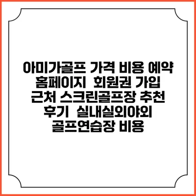 아미가골프 가격 비용 예약 홈페이지 | 회원권 가입 | 근처 스크린골프장 추천 | 후기 | 실내실외야외 골프연습장 비용
