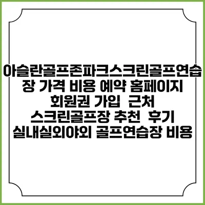 아슬란골프존파크스크린골프연습장 가격 비용 예약 홈페이지 | 회원권 가입 | 근처 스크린골프장 추천 | 후기 | 실내실외야외 골프연습장 비용