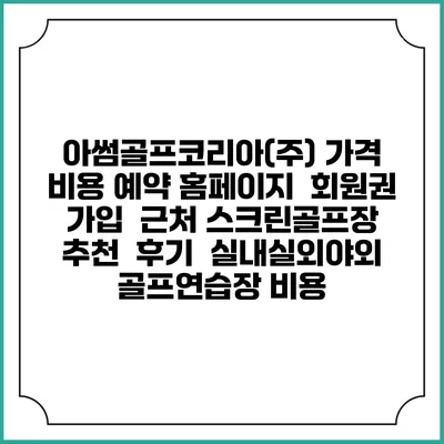 아썸골프코리아(주) 가격 비용 예약 홈페이지 | 회원권 가입 | 근처 스크린골프장 추천 | 후기 | 실내실외야외 골프연습장 비용