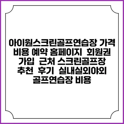 아이원스크린골프연습장 가격 비용 예약 홈페이지 | 회원권 가입 | 근처 스크린골프장 추천 | 후기 | 실내실외야외 골프연습장 비용