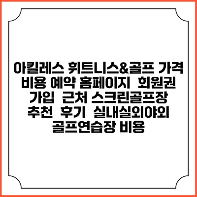 아킬레스 휘트니스&골프 가격 비용 예약 홈페이지 | 회원권 가입 | 근처 스크린골프장 추천 | 후기 | 실내실외야외 골프연습장 비용