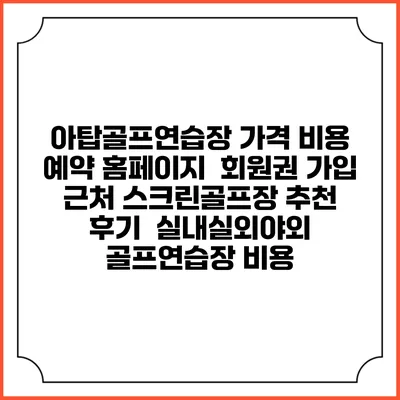 아탑골프연습장 가격 비용 예약 홈페이지 | 회원권 가입 | 근처 스크린골프장 추천 | 후기 | 실내실외야외 골프연습장 비용