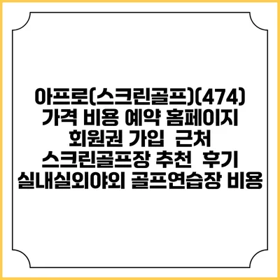아프로(스크린골프)(474) 가격 비용 예약 홈페이지 | 회원권 가입 | 근처 스크린골프장 추천 | 후기 | 실내실외야외 골프연습장 비용