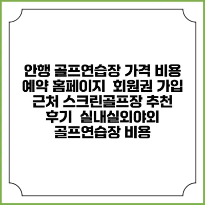 안행 골프연습장 가격 비용 예약 홈페이지 | 회원권 가입 | 근처 스크린골프장 추천 | 후기 | 실내실외야외 골프연습장 비용