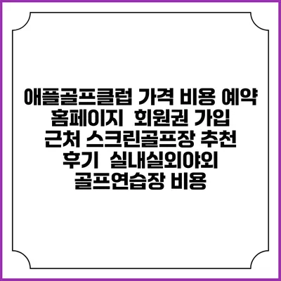 애플골프클럽 가격 비용 예약 홈페이지 | 회원권 가입 | 근처 스크린골프장 추천 | 후기 | 실내실외야외 골프연습장 비용