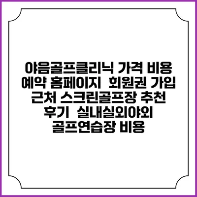 야음골프클리닉 가격 비용 예약 홈페이지 | 회원권 가입 | 근처 스크린골프장 추천 | 후기 | 실내실외야외 골프연습장 비용