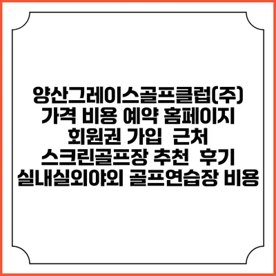 양산그레이스골프클럽(주) 가격 비용 예약 홈페이지 | 회원권 가입 | 근처 스크린골프장 추천 | 후기 | 실내실외야외 골프연습장 비용