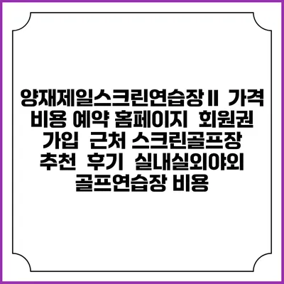 양재제일스크린연습장Ⅱ 가격 비용 예약 홈페이지 | 회원권 가입 | 근처 스크린골프장 추천 | 후기 | 실내실외야외 골프연습장 비용