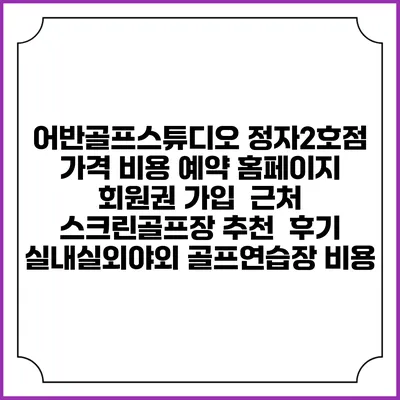 어반골프스튜디오 정자2호점 가격 비용 예약 홈페이지 | 회원권 가입 | 근처 스크린골프장 추천 | 후기 | 실내실외야외 골프연습장 비용