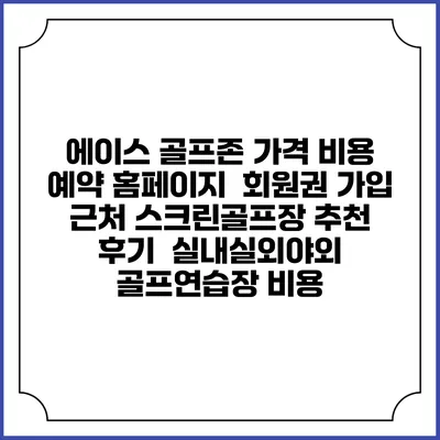 에이스 골프존 가격 비용 예약 홈페이지 | 회원권 가입 | 근처 스크린골프장 추천 | 후기 | 실내실외야외 골프연습장 비용