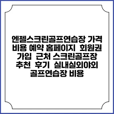 엔젤스크린골프연습장 가격 비용 예약 홈페이지 | 회원권 가입 | 근처 스크린골프장 추천 | 후기 | 실내실외야외 골프연습장 비용