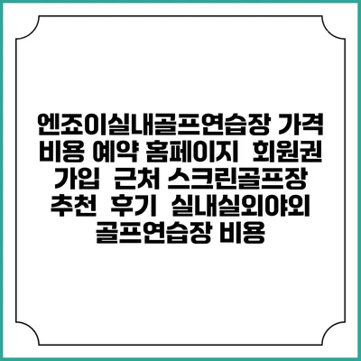 엔죠이실내골프연습장 가격 비용 예약 홈페이지 | 회원권 가입 | 근처 스크린골프장 추천 | 후기 | 실내실외야외 골프연습장 비용