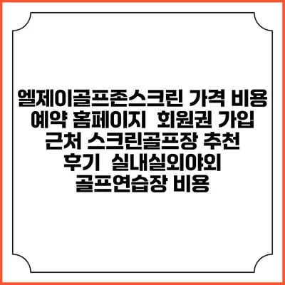 엘제이골프존스크린 가격 비용 예약 홈페이지 | 회원권 가입 | 근처 스크린골프장 추천 | 후기 | 실내실외야외 골프연습장 비용