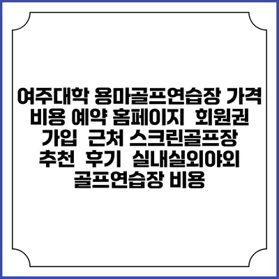 여주대학 용마골프연습장 가격 비용 예약 홈페이지 | 회원권 가입 | 근처 스크린골프장 추천 | 후기 | 실내실외야외 골프연습장 비용