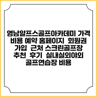 영남알프스골프아카데미 가격 비용 예약 홈페이지 | 회원권 가입 | 근처 스크린골프장 추천 | 후기 | 실내실외야외 골프연습장 비용