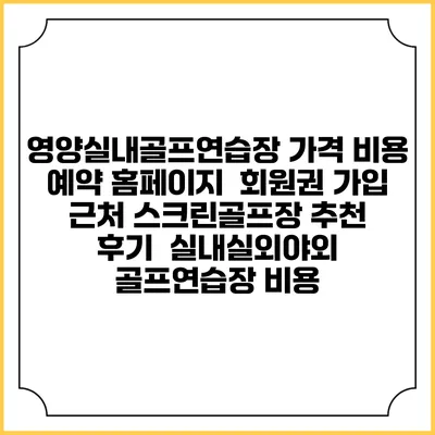 영양실내골프연습장 가격 비용 예약 홈페이지 | 회원권 가입 | 근처 스크린골프장 추천 | 후기 | 실내실외야외 골프연습장 비용