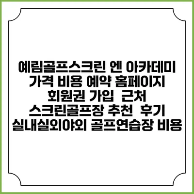 예림골프스크린 엔 아카데미 가격 비용 예약 홈페이지 | 회원권 가입 | 근처 스크린골프장 추천 | 후기 | 실내실외야외 골프연습장 비용