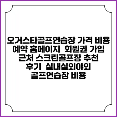 오거스타골프연습장 가격 비용 예약 홈페이지 | 회원권 가입 | 근처 스크린골프장 추천 | 후기 | 실내실외야외 골프연습장 비용