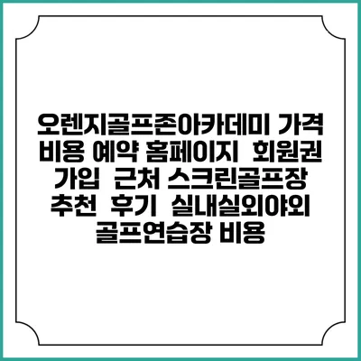 오렌지골프존아카데미 가격 비용 예약 홈페이지 | 회원권 가입 | 근처 스크린골프장 추천 | 후기 | 실내실외야외 골프연습장 비용
