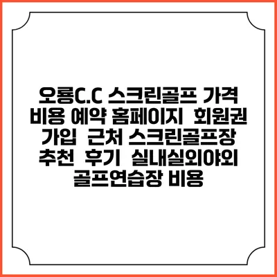 오룡C.C 스크린골프 가격 비용 예약 홈페이지 | 회원권 가입 | 근처 스크린골프장 추천 | 후기 | 실내실외야외 골프연습장 비용