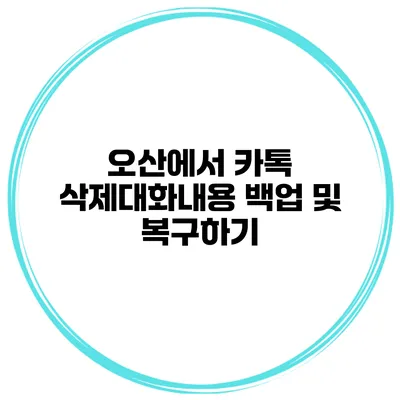 오산에서 카톡 삭제대화내용 백업 및 복구하기