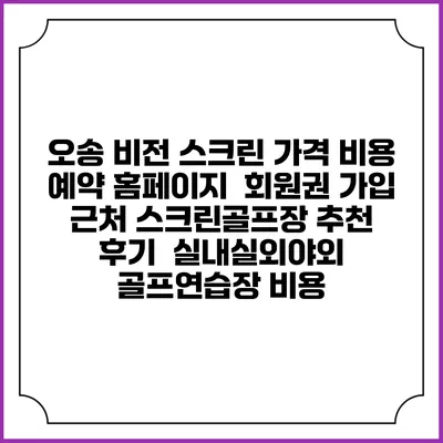 오송 비전 스크린 가격 비용 예약 홈페이지 | 회원권 가입 | 근처 스크린골프장 추천 | 후기 | 실내실외야외 골프연습장 비용