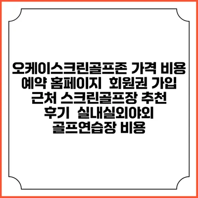 오케이스크린골프존 가격 비용 예약 홈페이지 | 회원권 가입 | 근처 스크린골프장 추천 | 후기 | 실내실외야외 골프연습장 비용