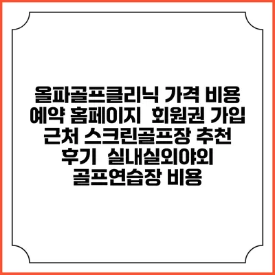 올파골프클리닉 가격 비용 예약 홈페이지 | 회원권 가입 | 근처 스크린골프장 추천 | 후기 | 실내실외야외 골프연습장 비용