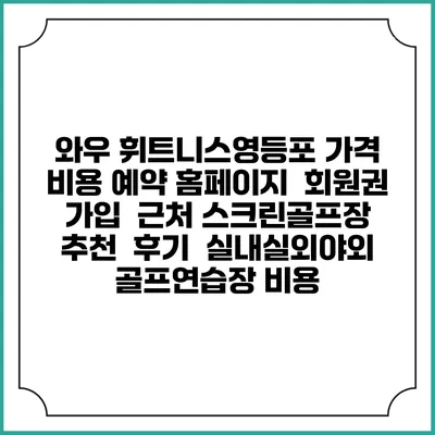 와우 휘트니스영등포 가격 비용 예약 홈페이지 | 회원권 가입 | 근처 스크린골프장 추천 | 후기 | 실내실외야외 골프연습장 비용