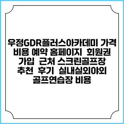 우정GDR플러스아카데미 가격 비용 예약 홈페이지 | 회원권 가입 | 근처 스크린골프장 추천 | 후기 | 실내실외야외 골프연습장 비용