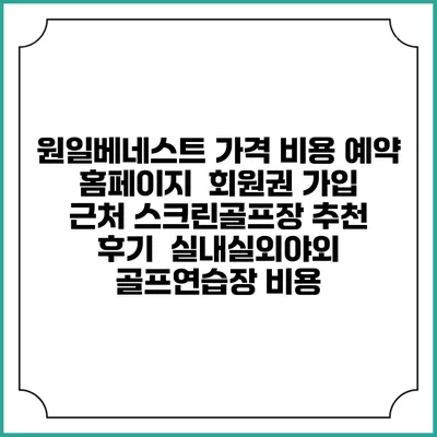 원일베네스트 가격 비용 예약 홈페이지 | 회원권 가입 | 근처 스크린골프장 추천 | 후기 | 실내실외야외 골프연습장 비용