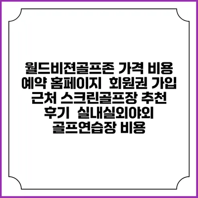 월드비젼골프존 가격 비용 예약 홈페이지 | 회원권 가입 | 근처 스크린골프장 추천 | 후기 | 실내실외야외 골프연습장 비용