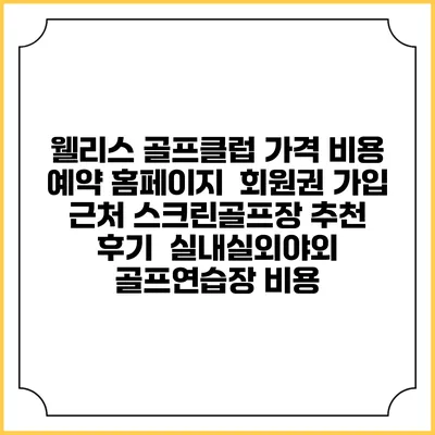 웰리스 골프클럽 가격 비용 예약 홈페이지 | 회원권 가입 | 근처 스크린골프장 추천 | 후기 | 실내실외야외 골프연습장 비용